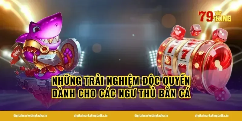 Những trải nghiệm độc quyền dành cho các ngư thủ bắn cá