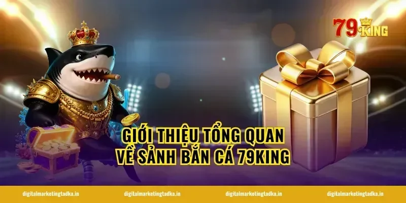 Giới thiệu tổng quan về sảnh bắn cá 79KING