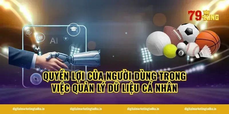 Quyền lợi của người dùng trong việc quản lý dữ liệu cá nhân