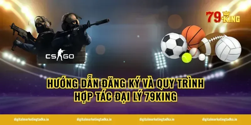Hướng dẫn đăng ký và quy trình hợp tác đại lý 79King