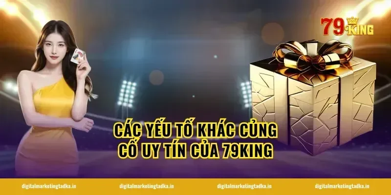 Các Yếu Tố Khác Củng Cố Uy Tín Của 79KING