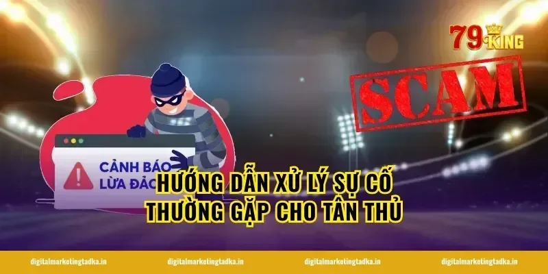 Hướng dẫn xử lý sự cố thường gặp cho tân thủ