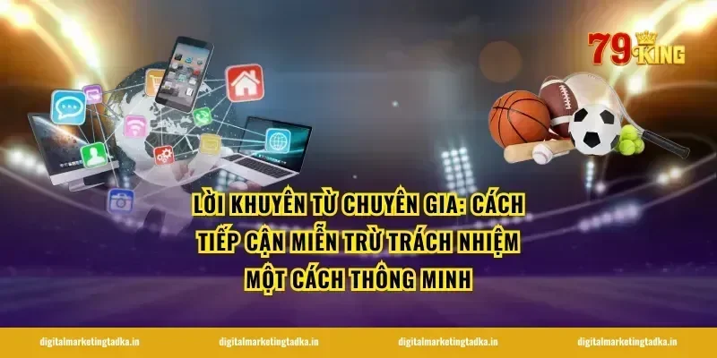 Lời khuyên từ chuyên gia: Cách tiếp cận miễn trừ trách nhiệm một cách thông minh