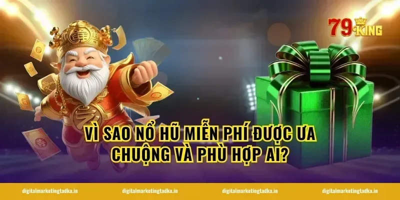 Vì sao nổ hũ miễn phí được ưa chuộng và phù hợp ai?