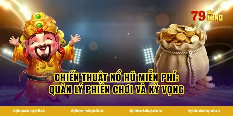 Chiến thuật nổ hũ miễn phí: quản lý phiên chơi và kỳ vọng