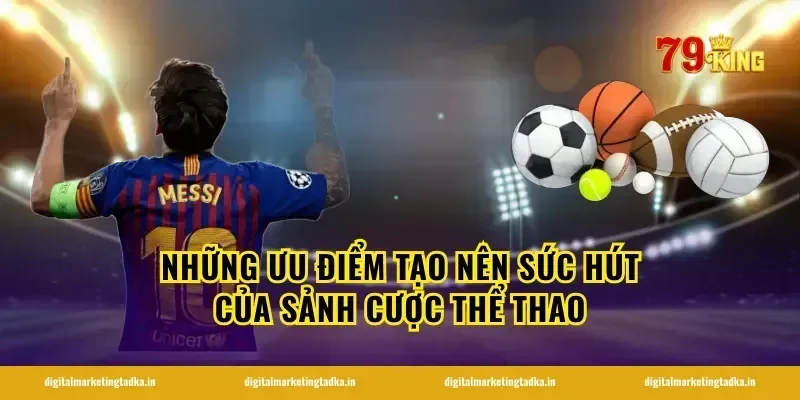 Những ưu điểm tạo nên sức hút của sảnh cược thể thao